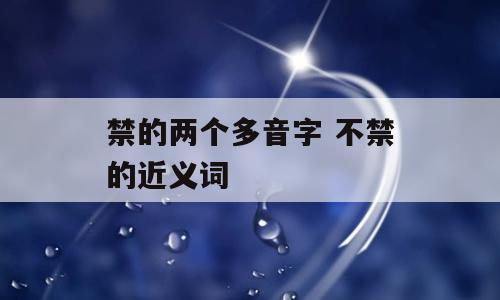 禁的两个多音字 不禁的近义词