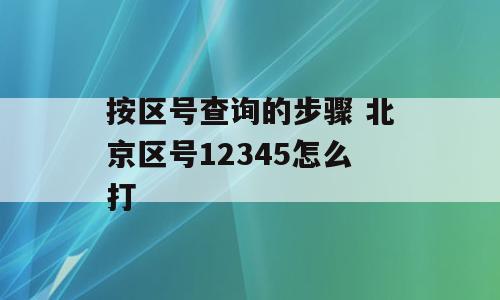 按区号查询的步骤 北京区号12345怎么打
