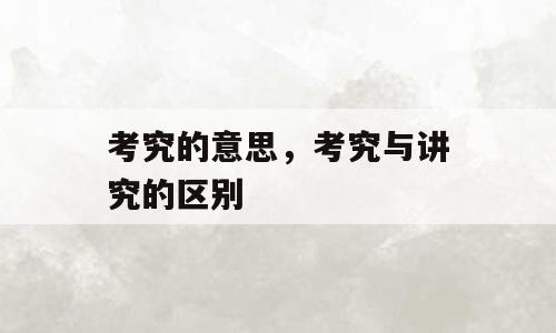 考究的意思，考究与讲究的区别