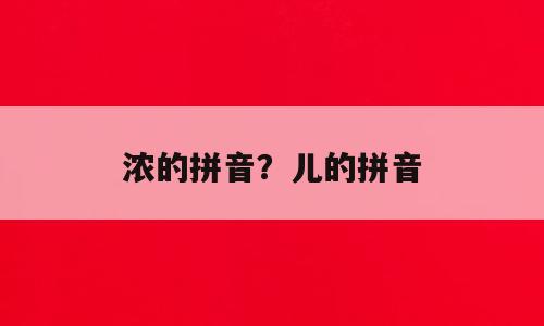浓的拼音？儿的拼音