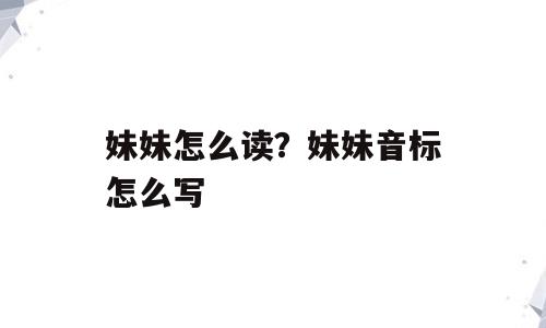 妹妹怎么读？妹妹音标怎么写