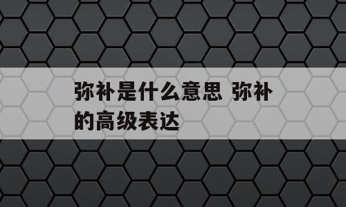 弥补是什么意思 弥补的高级表达