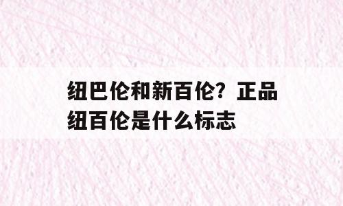 纽巴伦和新百伦？正品纽百伦是什么标志