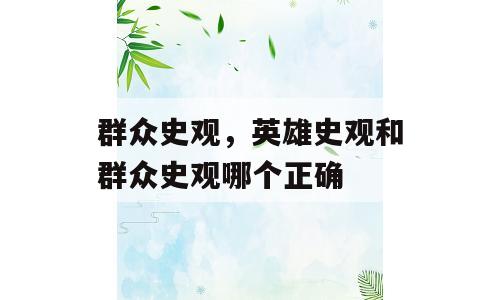 群众史观，英雄史观和群众史观哪个正确