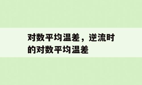 对数平均温差，逆流时的对数平均温差