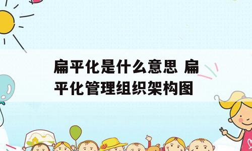 扁平化是什么意思 扁平化管理组织架构图