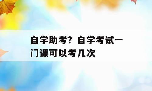 自学助考？自学考试一门课可以考几次