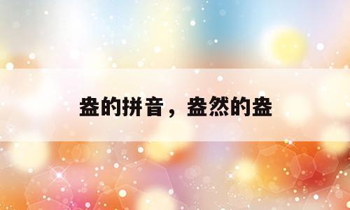 盎的拼音，盎然的盎