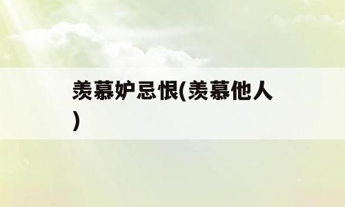 羡慕妒忌恨(羡慕他人)