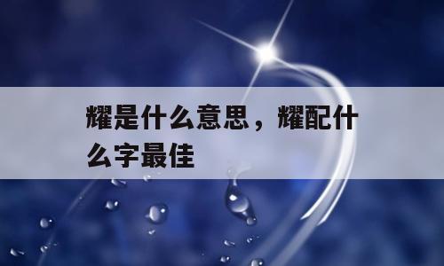 耀是什么意思，耀配什么字最佳