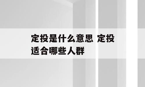 定投是什么意思 定投适合哪些人群