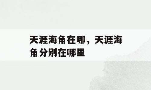 天涯海角在哪，天涯海角分别在哪里