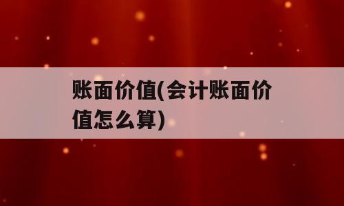 账面价值(会计账面价值怎么算)