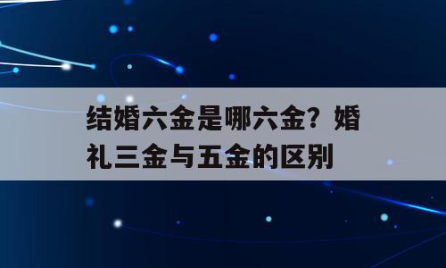 结婚六金是哪六金？婚礼三金与五金的区别