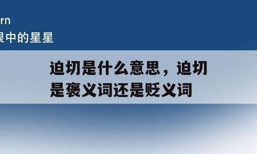 迫切是什么意思，迫切是褒义词还是贬义词