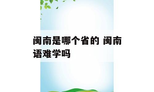 闽南是哪个省的 闽南语难学吗