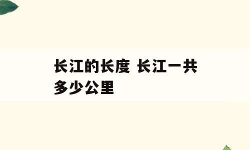 长江的长度 长江一共多少公里