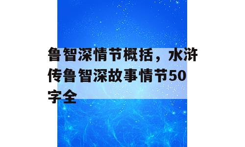 鲁智深情节概括，水浒传鲁智深故事情节50字全