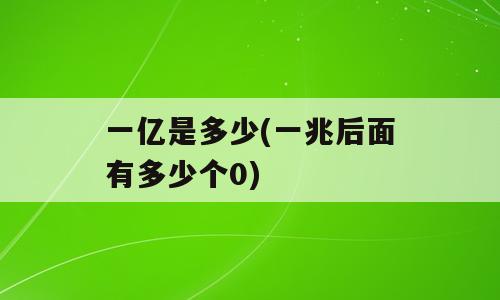 一亿是多少(一兆后面有多少个0)