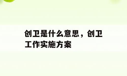 创卫是什么意思，创卫工作实施方案