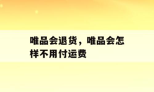 唯品会退货，唯品会怎样不用付运费