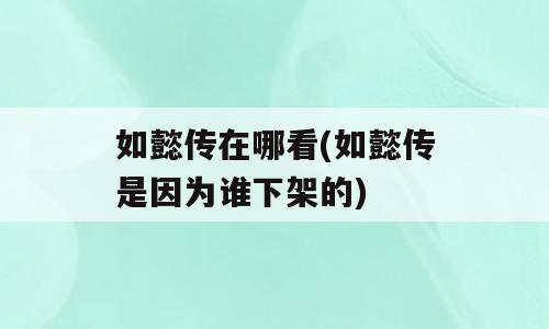 如懿传在哪看(如懿传是因为谁下架的)