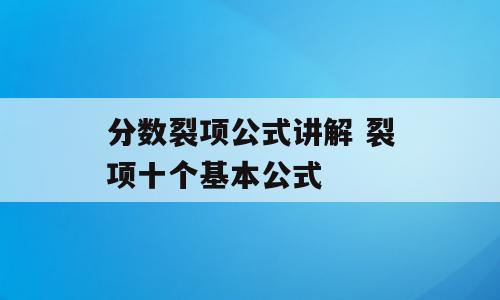 分数裂项公式讲解 裂项十个基本公式