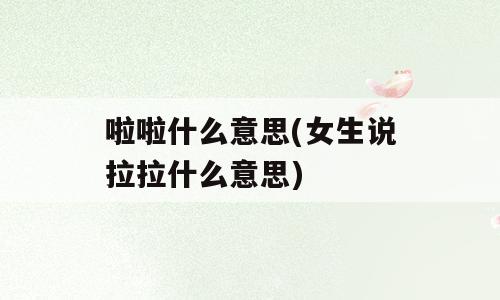 啦啦什么意思(女生说拉拉什么意思)