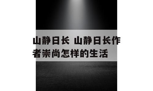 山静日长 山静日长作者崇尚怎样的生活