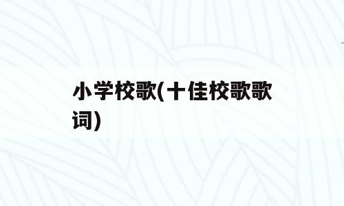 小学校歌(十佳校歌歌词)