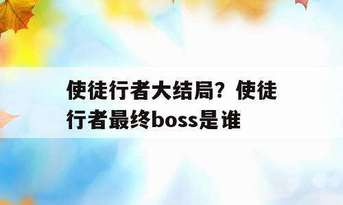使徒行者大结局？使徒行者最终boss是谁