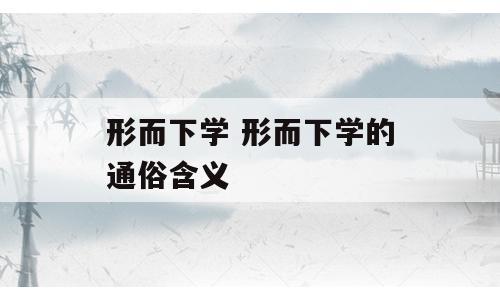 形而下学 形而下学的通俗含义