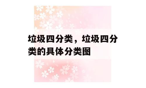 垃圾四分类，垃圾四分类的具体分类图