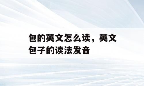 包的英文怎么读，英文包子的读法发音