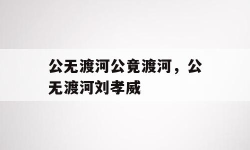 公无渡河公竟渡河，公无渡河刘孝威