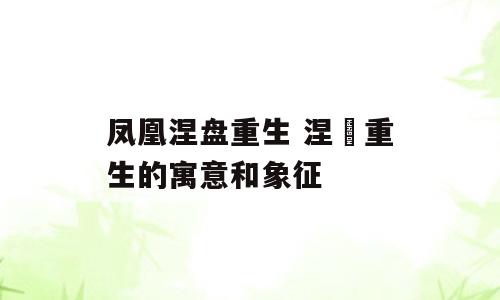 凤凰涅盘重生 涅槃重生的寓意和象征