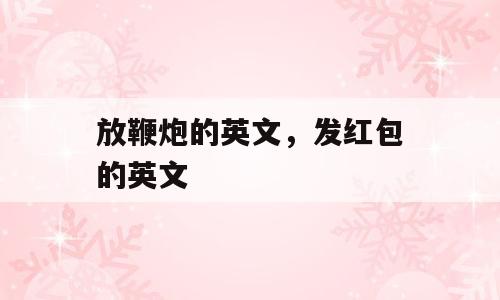 放鞭炮的英文，发红包的英文