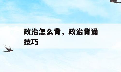 政治怎么背，政治背诵技巧
