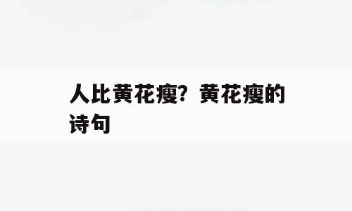 人比黄花瘦？黄花瘦的诗句