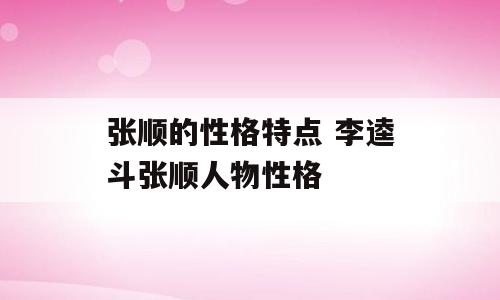 张顺的性格特点 李逵斗张顺人物性格