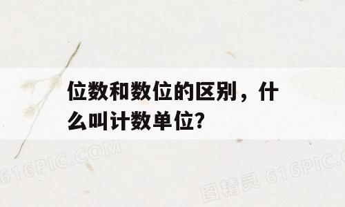 位数和数位的区别，什么叫计数单位？