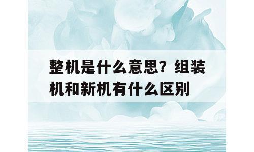 整机是什么意思？组装机和新机有什么区别