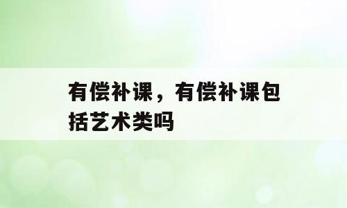 有偿补课，有偿补课包括艺术类吗