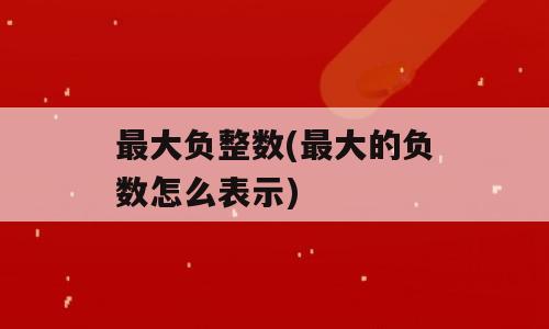 最大负整数(最大的负数怎么表示)