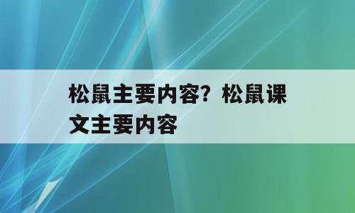 松鼠主要内容？松鼠课文主要内容