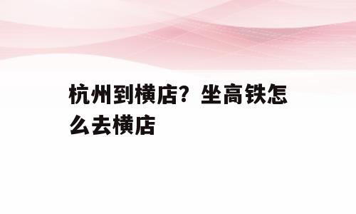杭州到横店？坐高铁怎么去横店