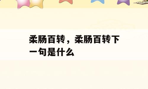 柔肠百转，柔肠百转下一句是什么