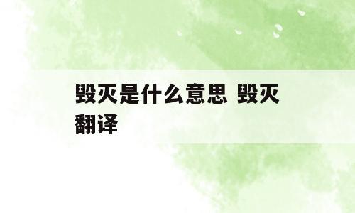 毁灭是什么意思 毁灭翻译