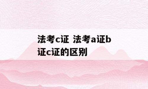 法考c证 法考a证b证c证的区别