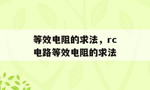 等效电阻的求法，rc电路等效电阻的求法